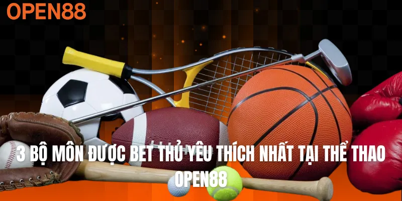 3 bộ môn được bet thủ yêu thích nhất tại thể thao OPEN88