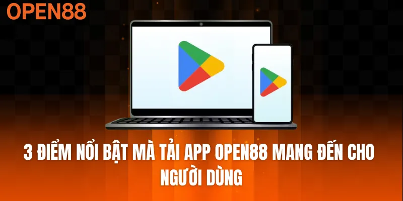 3 điểm nổi bật mà tải app OPEN88 mang đến cho người dùng