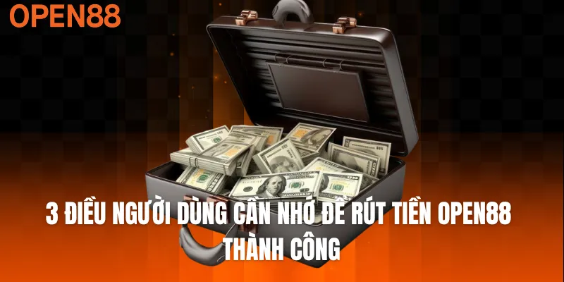 3 điều người dùng cần nhớ để rút tiền OPEN88 thành công
