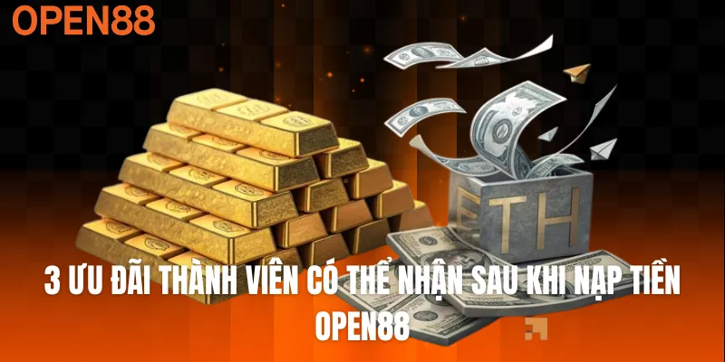 3 ưu đãi thành viên có thể nhận sau khi nạp tiền OPEN88