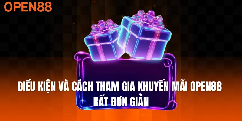 Điều kiện và cách tham gia khuyến mãi OPEN88 rất đơn giản