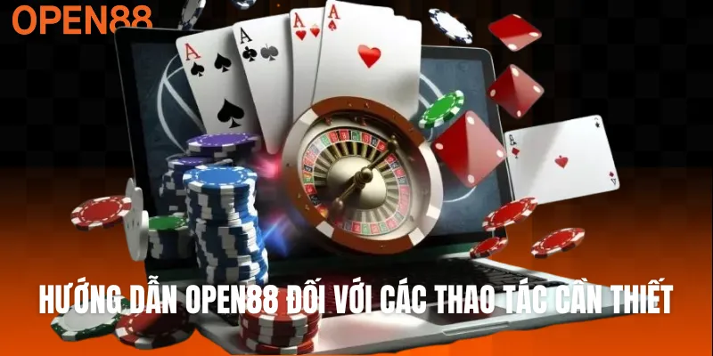 Hướng dẫn OPEN88 đối với các thao tác cần thiết