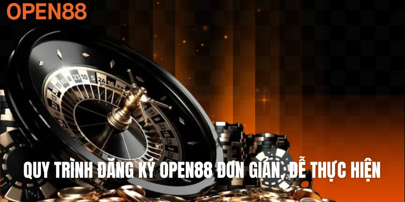 Quy trình đăng ký OPEN88 đơn giản, dễ thực hiện