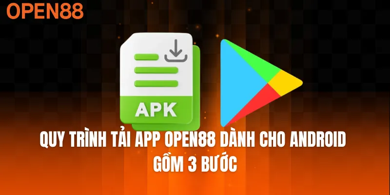 Quy trình tải app OPEN88 dành cho Android gồm 3 bước
