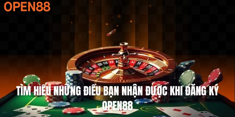 Tìm hiểu những điều bạn nhận được khi đăng ký OPEN88