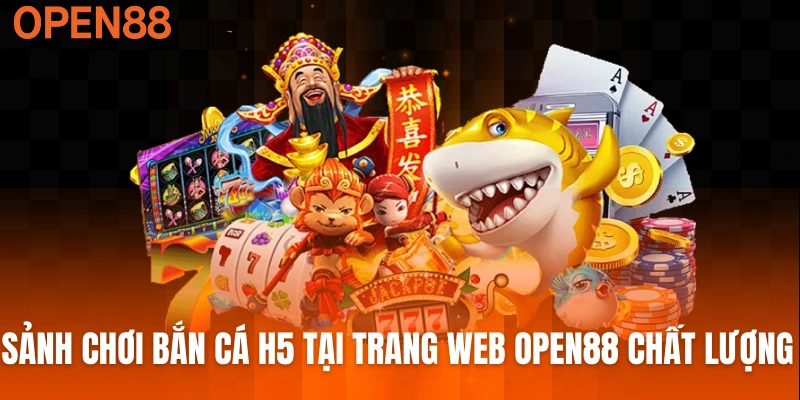 Sảnh chơi bắn cá H5 tại trang web OPEN88 chất lượng